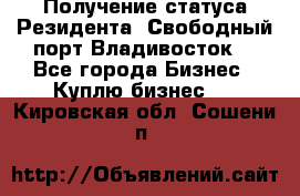 Получение статуса Резидента “Свободный порт Владивосток“ - Все города Бизнес » Куплю бизнес   . Кировская обл.,Сошени п.